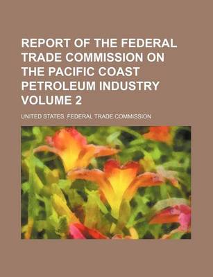 Book cover for Report of the Federal Trade Commission on the Pacific Coast Petroleum Industry Volume 2