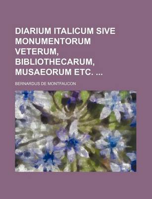 Book cover for Diarium Italicum Sive Monumentorum Veterum, Bibliothecarum, Musaeorum Etc.