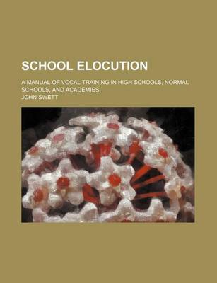 Book cover for School Elocution; A Manual of Vocal Training in High Schools, Normal Schools, and Academies