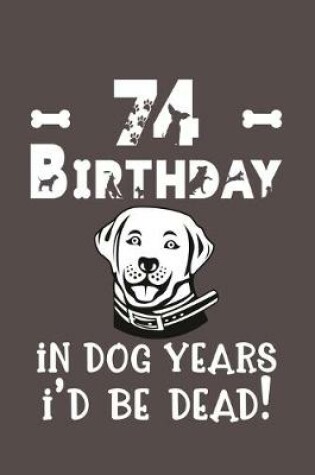 Cover of 74 Birthday - In Dog Years I'd Be Dead!