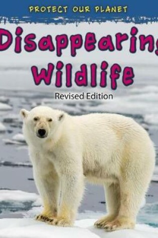 Cover of Protect Our Planet Disappearing Wildlife