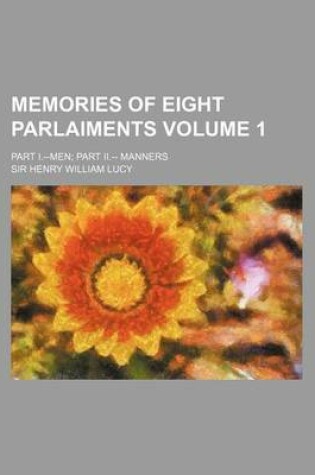 Cover of Memories of Eight Parlaiments; Part I.--Men Part II.-- Manners Volume 1