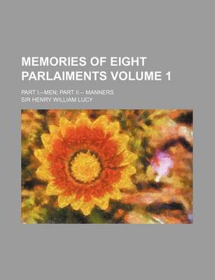 Book cover for Memories of Eight Parlaiments; Part I.--Men Part II.-- Manners Volume 1