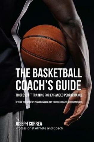 Cover of The Basketball Coach's Guide to Cross Fit Training for Enhanced Performance