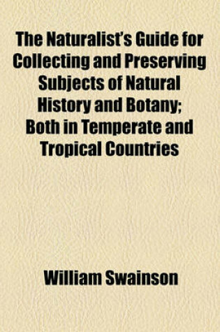 Cover of The Naturalist's Guide for Collecting and Preserving Subjects of Natural History and Botany; Both in Temperate and Tropical Countries