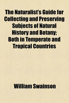 Book cover for The Naturalist's Guide for Collecting and Preserving Subjects of Natural History and Botany; Both in Temperate and Tropical Countries