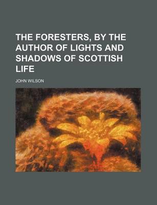 Book cover for The Foresters, by the Author of Lights and Shadows of Scottish Life