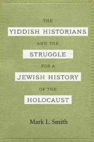 Cover of The Yiddish Historians and the Struggle for a Jewish History of the Holocaust