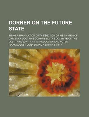 Book cover for Dorner on the Future State; Being a Translation of the Section of His System of Christian Doctrine Comprising the Doctrine of the Last Things, with an Introduction and Notes