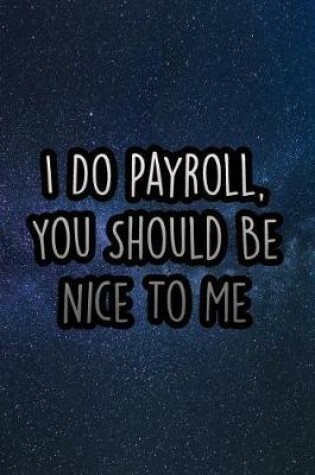 Cover of I Do Payroll, You Should Be Nice to Me