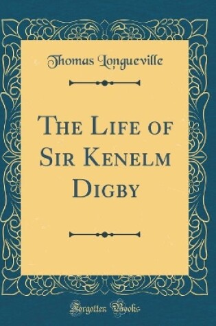 Cover of The Life of Sir Kenelm Digby (Classic Reprint)