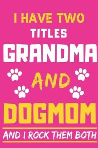 Cover of I Have Two Titles Grandma And Dog Mom And I Rock Them Both