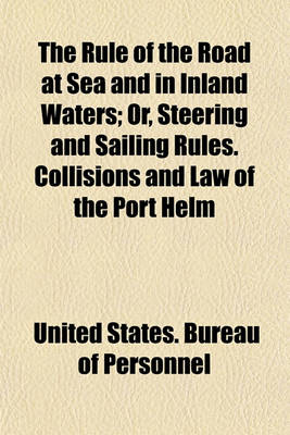 Book cover for The Rule of the Road at Sea and in Inland Waters; Or, Steering and Sailing Rules. Collisions and Law of the Port Helm