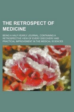 Cover of The Retrospect of Medicine Volume 59; Being a Half-Yearly Journal, Containing a Retrospective View of Every Discovery and Practical Improvement in the Medical Sciences