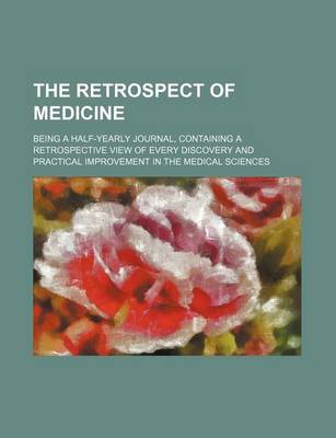 Book cover for The Retrospect of Medicine Volume 59; Being a Half-Yearly Journal, Containing a Retrospective View of Every Discovery and Practical Improvement in the Medical Sciences