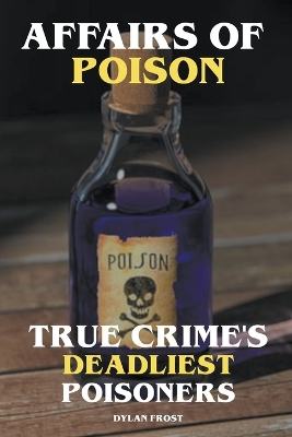 Cover of Affairs of Poison - True Crime's Deadliest Poisoners