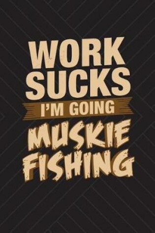 Cover of Work Sucks I'm Going Muskie Fishing