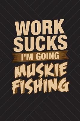 Book cover for Work Sucks I'm Going Muskie Fishing