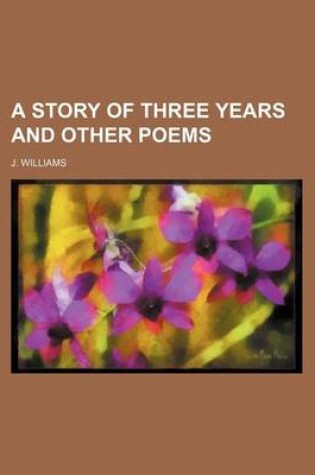 Cover of A Story of Three Years and Other Poems