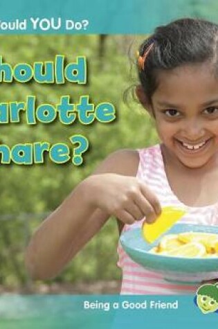 Cover of What Would You Do? Should Charlotte Share? Being a Good Friend