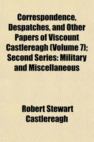 Cover of Correspondence, Despatches, and Other Papers of Viscount Castlereagh (Volume 7); Second Series