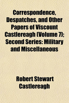 Book cover for Correspondence, Despatches, and Other Papers of Viscount Castlereagh (Volume 7); Second Series