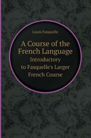 Cover of A Course of the French Language Introductory to Fasquelle's Larger French Course