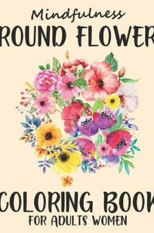 Cover of Mindfulness Round Flower Coloring Book For Adults Women