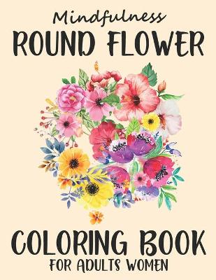Book cover for Mindfulness Round Flower Coloring Book For Adults Women