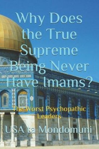 Cover of Why Does the True Supreme Being Never Have Imams?