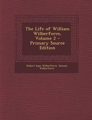 Book cover for The Life of William Wilberforce, Volume 2 - Primary Source Edition