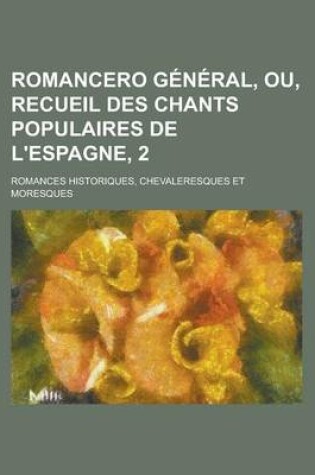 Cover of Romancero General, Ou, Recueil Des Chants Populaires de L'Espagne, 2; Romances Historiques, Chevaleresques Et Moresques