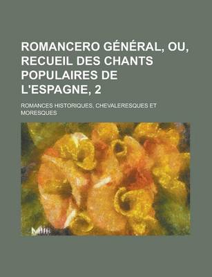 Book cover for Romancero General, Ou, Recueil Des Chants Populaires de L'Espagne, 2; Romances Historiques, Chevaleresques Et Moresques