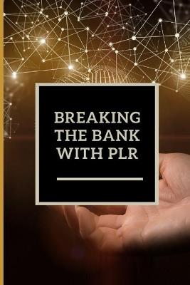 Book cover for Breaking the Bank with PLR