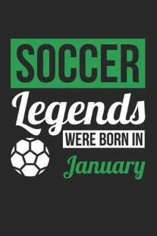 Cover of Soccer Notebook - Soccer Legends Were Born In January - Soccer Journal - Birthday Gift for Soccer Player