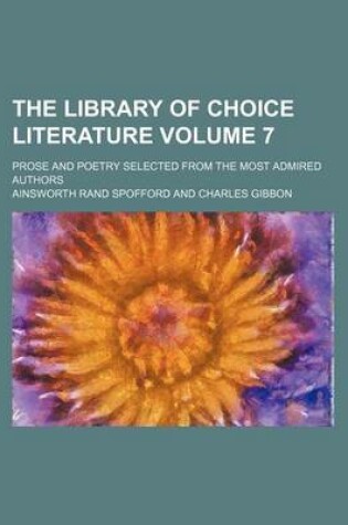 Cover of The Library of Choice Literature Volume 7; Prose and Poetry Selected from the Most Admired Authors