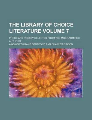 Book cover for The Library of Choice Literature Volume 7; Prose and Poetry Selected from the Most Admired Authors