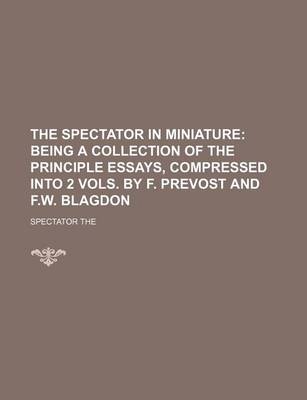 Book cover for The Spectator in Miniature; Being a Collection of the Principle Essays, Compressed Into 2 Vols. by F. Prevost and F.W. Blagdon