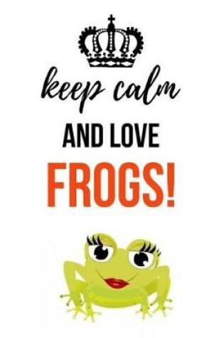 Cover of Keep Calm And Love Frogs!
