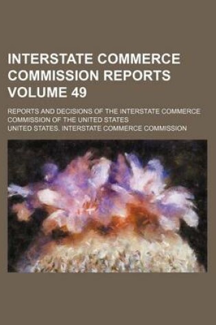 Cover of Interstate Commerce Commission Reports Volume 49; Reports and Decisions of the Interstate Commerce Commission of the United States