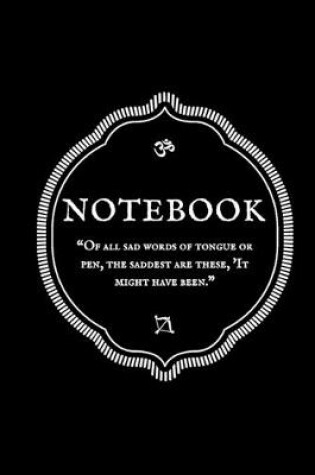 Cover of "Of all sad words of tongue or pen, the saddest are these, 'It might have been." Notebook