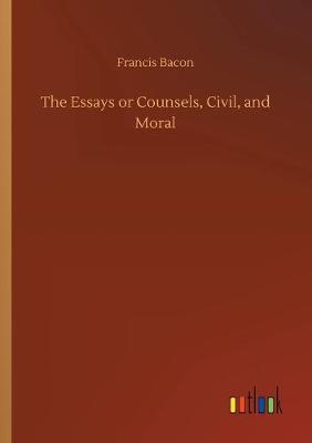 Book cover for The Essays or Counsels, Civil, and Moral