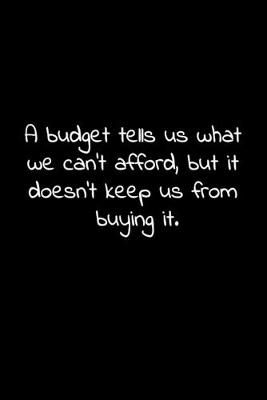 Book cover for A budget tells us what we can't afford, but it doesn't keep us from buying it.