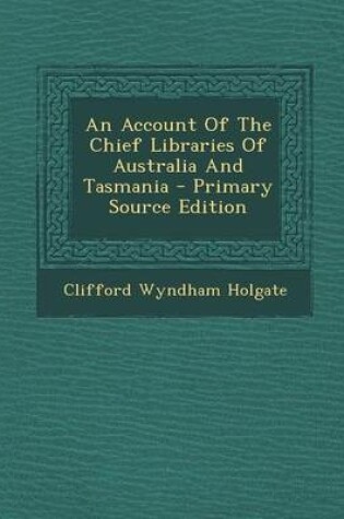 Cover of An Account of the Chief Libraries of Australia and Tasmania - Primary Source Edition