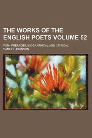 Cover of The Works of the English Poets Volume 52; With Prefaces, Biographical and Critical