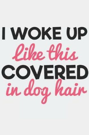 Cover of I Woke Up Like This Covered in Dog Hair