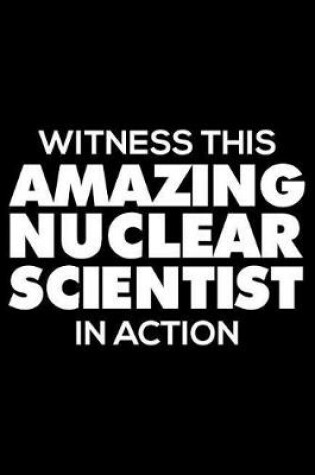 Cover of Witness This Amazing Nuclear Scientist in Action