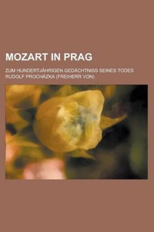 Cover of Mozart in Prag; Zum Hundertjahrigen Gedachtniss Seines Todes