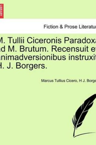 Cover of M. Tullii Ciceronis Paradoxa Ad M. Brutum. Recensuit Et Animadversionibus Instruxit H. J. Borgers.