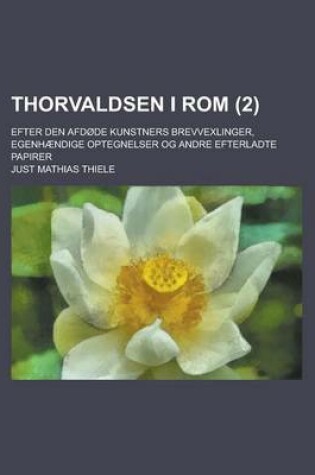 Cover of Thorvaldsen I ROM; Efter Den Afdode Kunstners Brevvexlinger, Egenhaendige Optegnelser Og Andre Efterladte Papirer (2 )